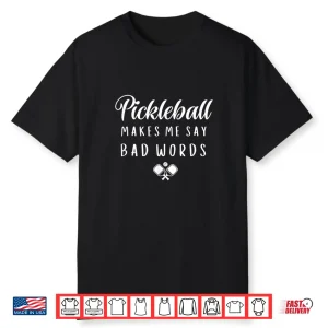 Makes Me Say Bad Words Pickleball Players Humor Funny Shirt