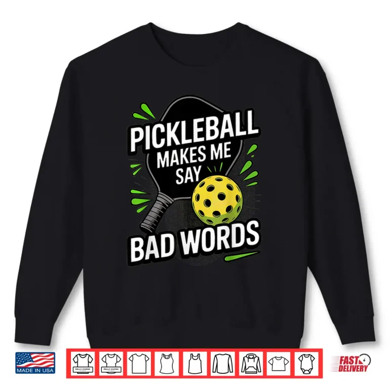 Sweatshirt Makes Me Say Bad Words Pickleball Player Humor Funny Shirt