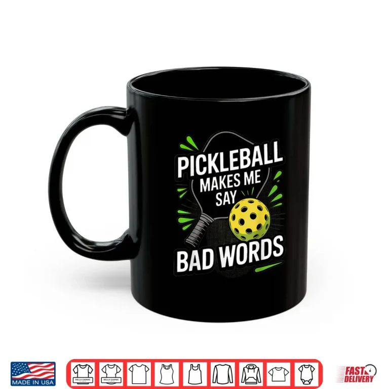 Mug Makes Me Say Bad Words Pickleball Player Humor Funny Shirt