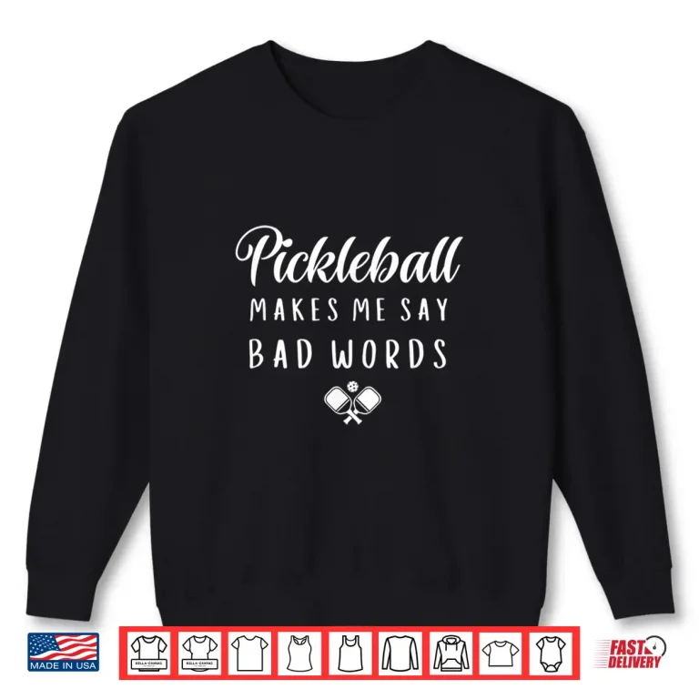 Sweatshirt Makes Me Say Bad Words Pickleball Players Humor Funny Shirt