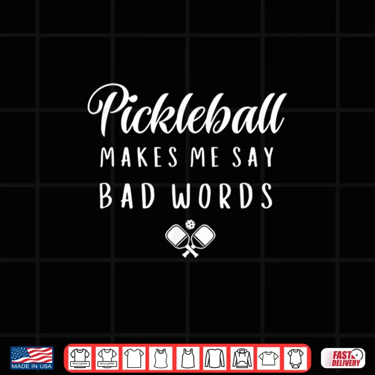 Design Makes Me Say Bad Words Pickleball Players Humor Funny Shirt