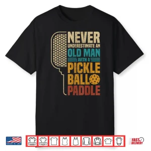 Never Underestimate An Old Person With A Pickleball Paddle Shirt