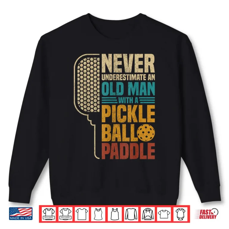Sweatshirt Never Underestimate An Old Person With A Pickleball Paddle Shirt