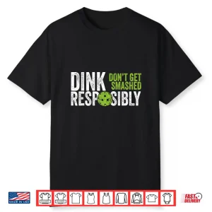 Dink Responsibly Pickleball Team Clothing Humor Funny Shirt