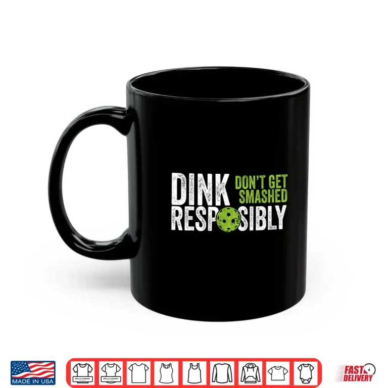 Mug Dink Responsibly Pickleball Team Clothing Humor Funny Shirt
