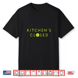 Kitchens Closed Pickleball Professional Lover Humor Funny Shirt