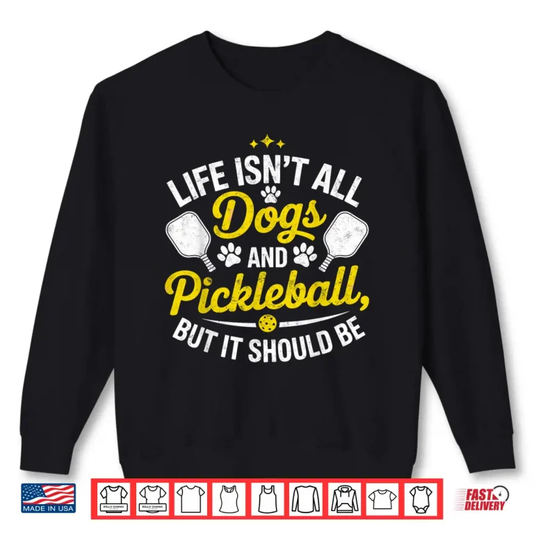 Sweatshirt Life Isnt All Dogs and Pickleball But It Should Be Shirt