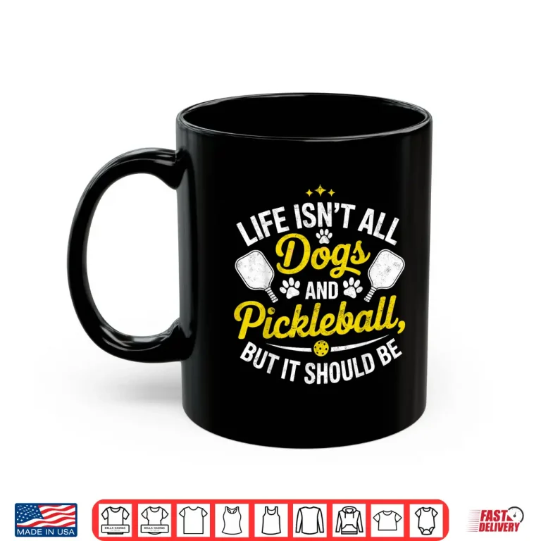 Mug Life Isnt All Dogs and Pickleball But It Should Be Shirt