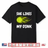 She Likes My Dink Pickleball Couple Matching Humor Shirt