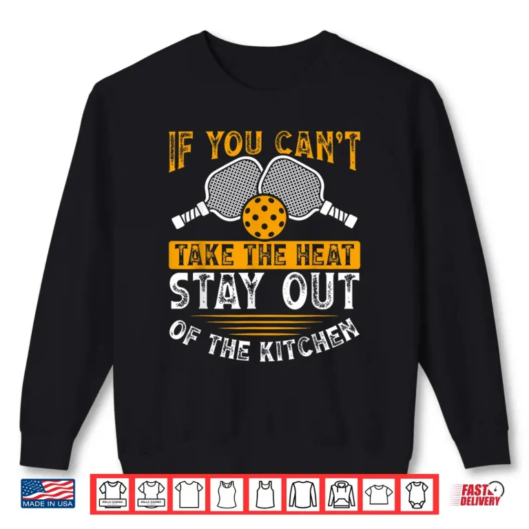 Sweatshirt Stay Out Of The Kitchen Pickleball Heat Quote Humor Funny Shirt