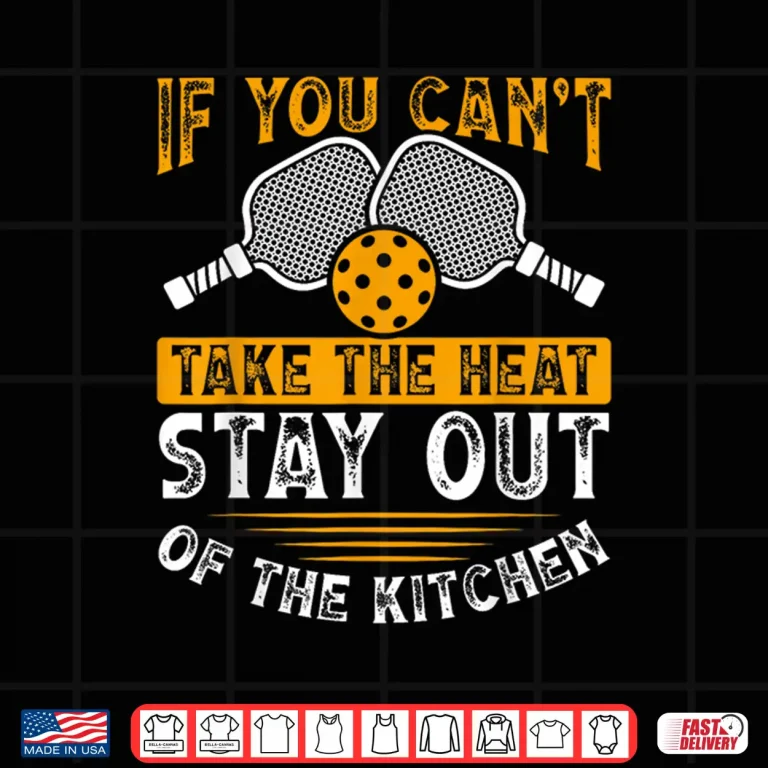 Design Stay Out Of The Kitchen Pickleball Heat Quote Humor Funny Shirt