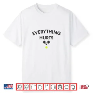 Everything Hurts Pickleball Court Graphic Humor Funny Shirt