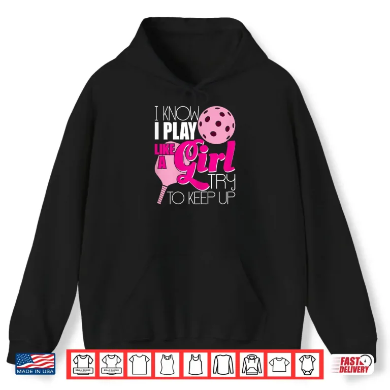 Hoodie I Play Like A Girl Pickleball Paddleball Player Humor Funny Shirt