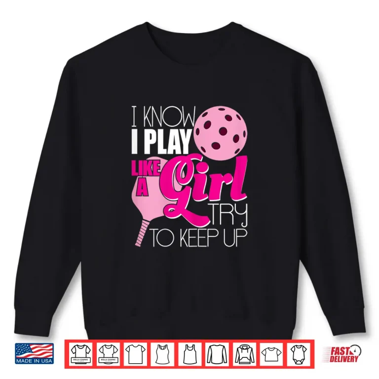Sweatshirt I Play Like A Girl Pickleball Paddleball Player Humor Funny Shirt