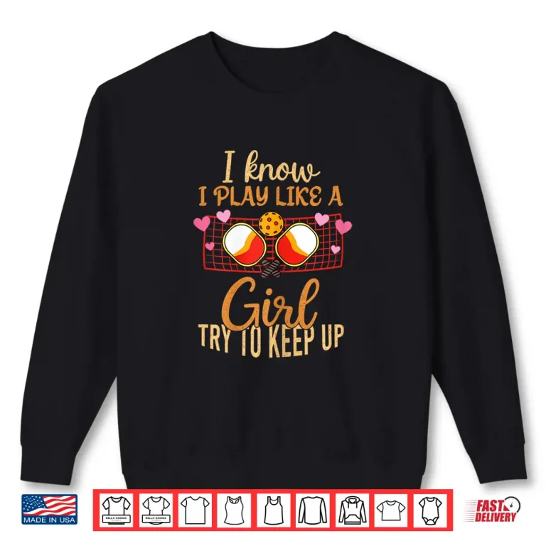 Sweatshirt I Play Like A Girl Pickleball Professional Humor Funny Statement Shirt