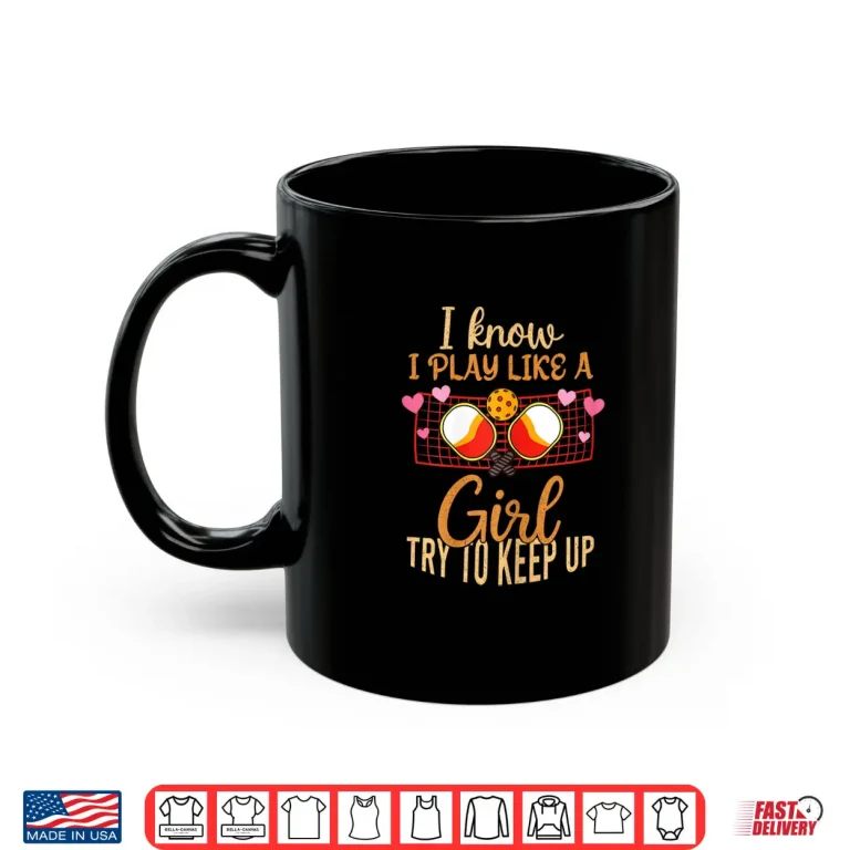 Mug I Play Like A Girl Pickleball Professional Humor Funny Statement Shirt