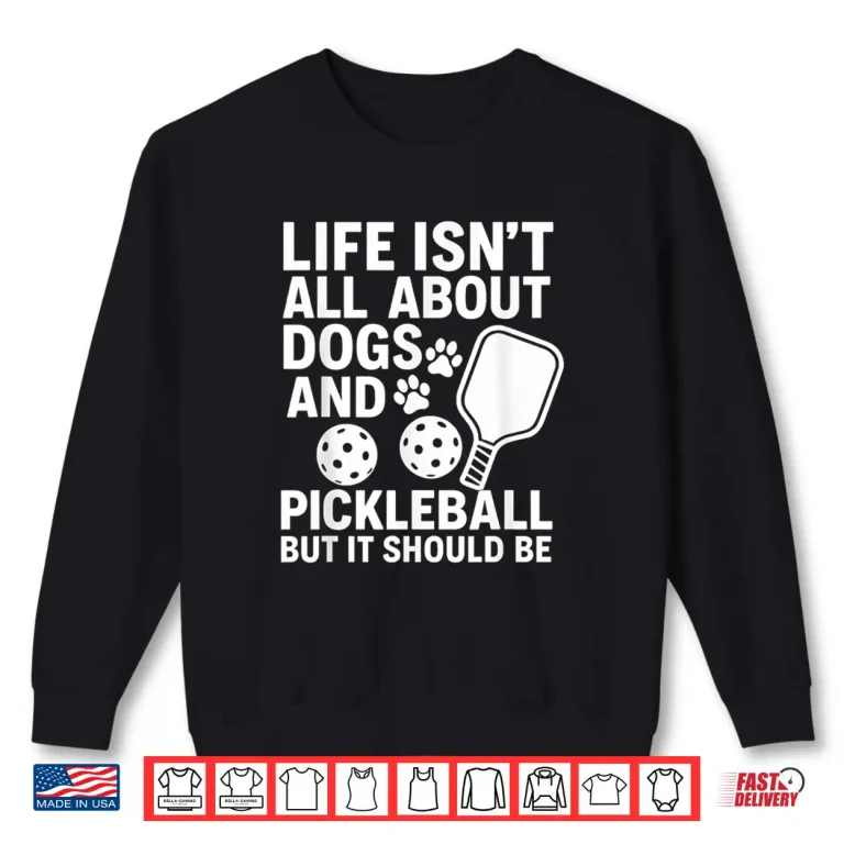 Sweatshirt Life Isnt All About Dogs Pickleball Professional Graphic Shirt