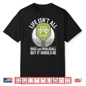 Life Isnt All Dogs Pickleball Professional Graphic Humor Funny Shirt