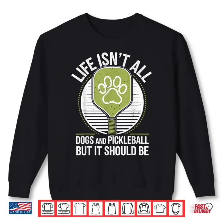 Sweatshirt Life Isnt All Dogs Pickleball Professional Graphic Humor Funny Shirt