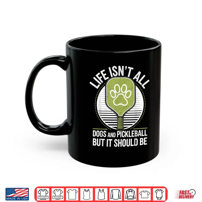 Mug Life Isnt All Dogs Pickleball Professional Graphic Humor Funny Shirt