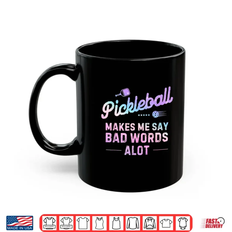Mug Makes Me Say Bad Words A Lot Pickleball Humor Funny Shirt