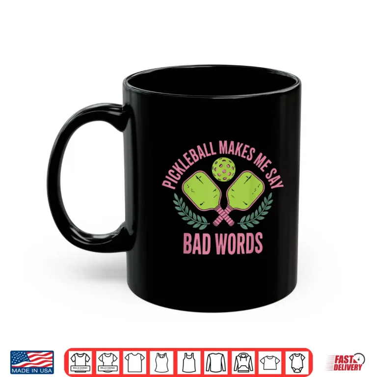 Mug Makes Me Say Bad Words Pickleball Professional Humor Funny Shirt