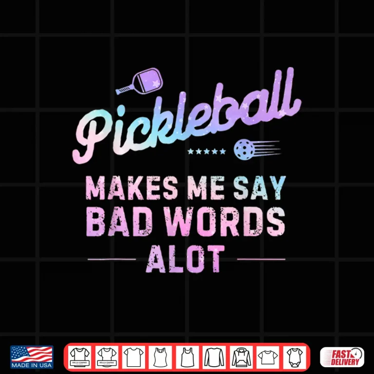 Design Makes Me Say Bad Words A Lot Pickleball Humor Funny Shirt