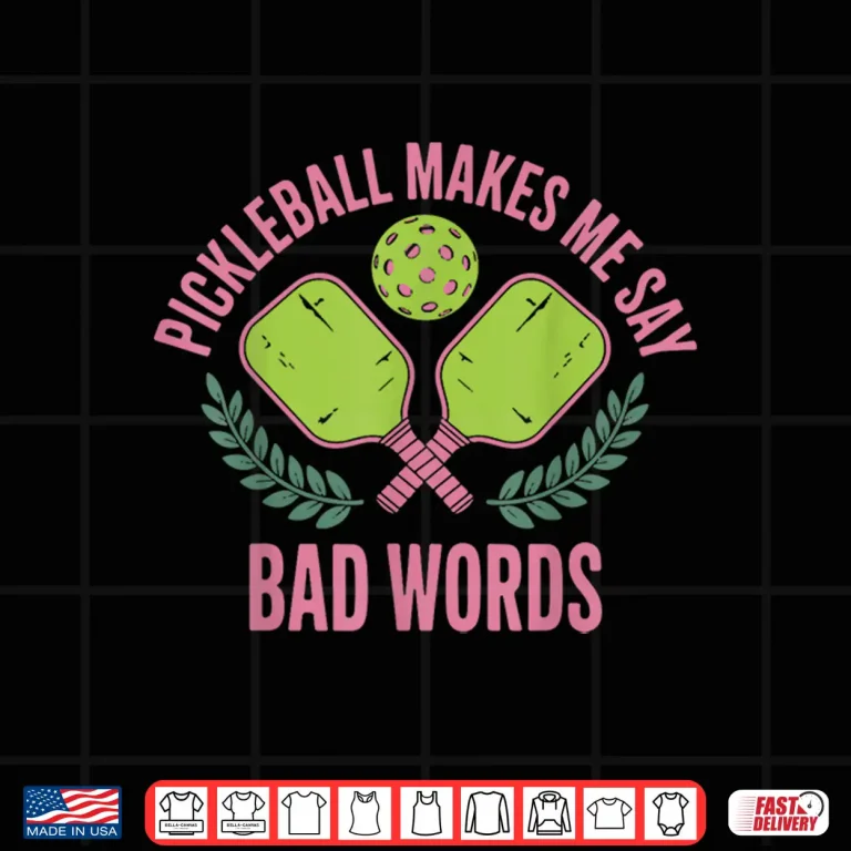 Design Makes Me Say Bad Words Pickleball Professional Humor Funny Shirt