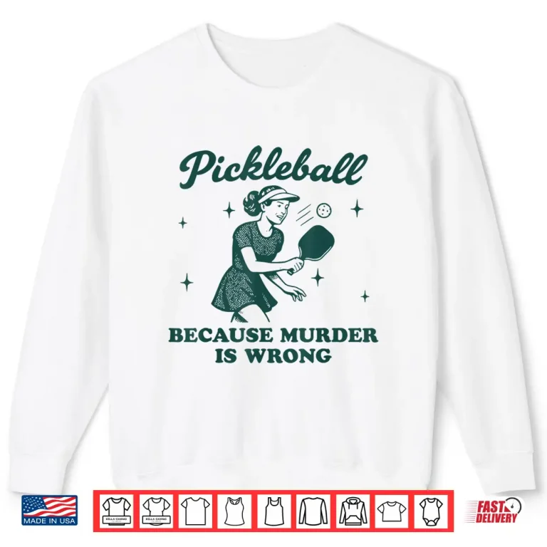 Sweatshirt Because Murder Is Wrong Pickleball Professional Humor Funny Shirt