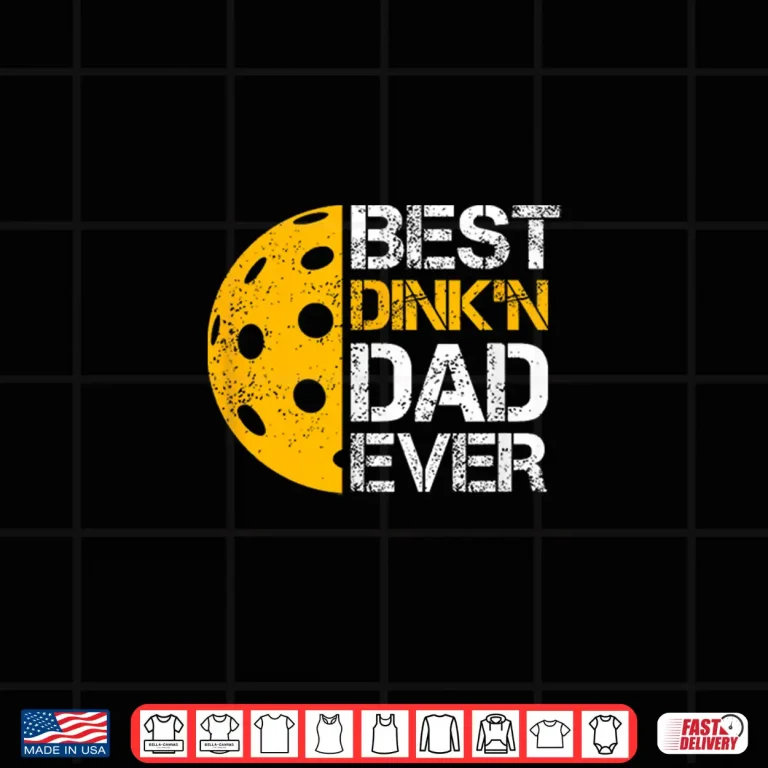 Design Best Dinkn Ever Pickleball Parent Fathers Day Humor Funny Shirt