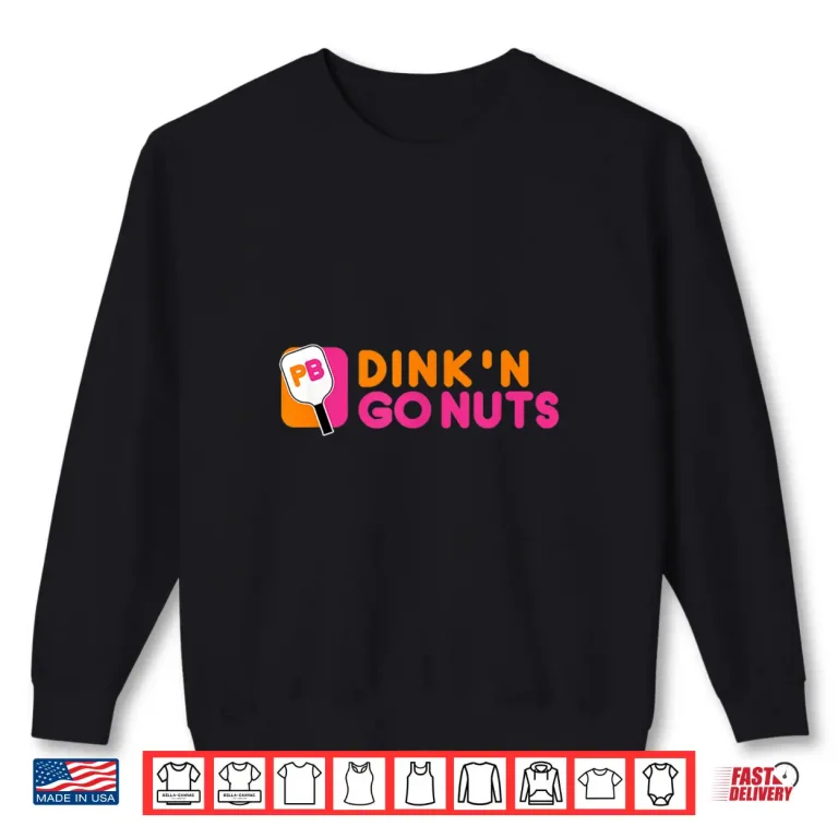 Sweatshirt Dinkn Go Nuts Pickleball Paddle Professional Graphic Shirt