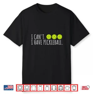 I Cant I Have Pickleball Slogan Professional Lover Humor Funny Shirt