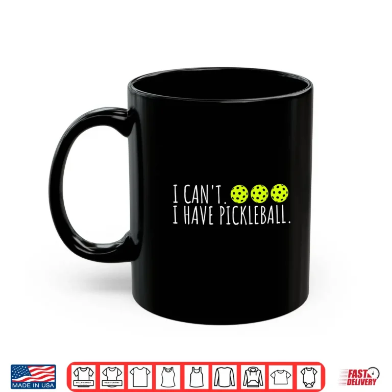 Mug I Cant I Have Pickleball Slogan Professional Lover Humor Funny Shirt