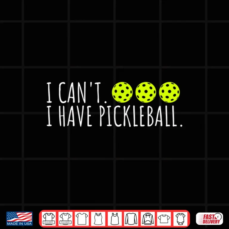 Design I Cant I Have Pickleball Slogan Professional Lover Humor Funny Shirt