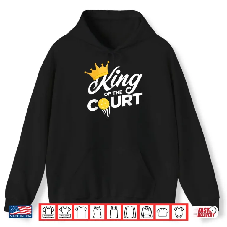 Hoodie King Of The Court Pickleball Tournament Professional Graphic Shirt