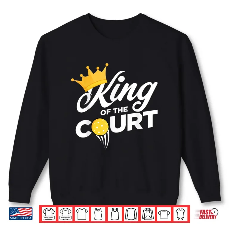 Sweatshirt King Of The Court Pickleball Tournament Professional Graphic Shirt