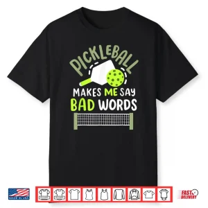 Makes Me Say Bad Words Pickleball Humor Funny Statement Shirt