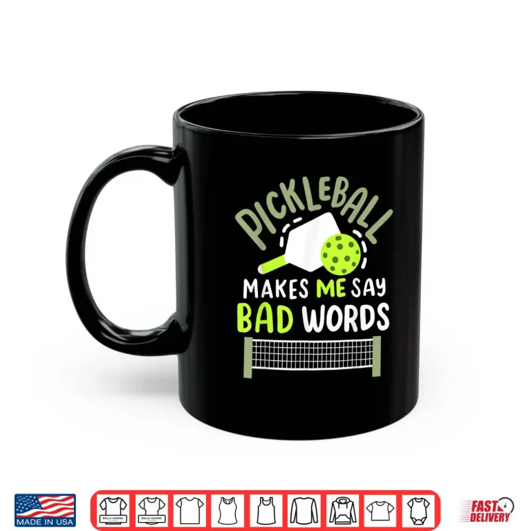Mug Makes Me Say Bad Words Pickleball Humor Funny Statement Shirt