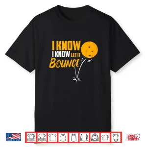 I Know Let It Bounce Pickleball Paddle Professional Shirt