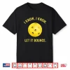 I Know Let It Bounce Pickleball Professional Humor Funny Shirt