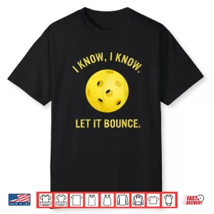 I Know Let It Bounce Pickleball Professional Humor Funny Shirt