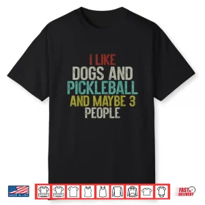I Like Dogs And Maybe Three People Pickleball Humor Shirt