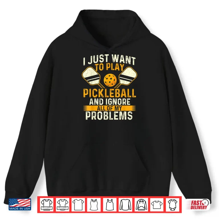 Hoodie I Just Want To Play Pickleball Sports Lover Statement Shirt