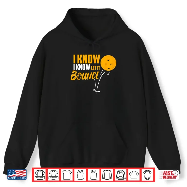 Hoodie I Know Let It Bounce Pickleball Paddle Professional Shirt