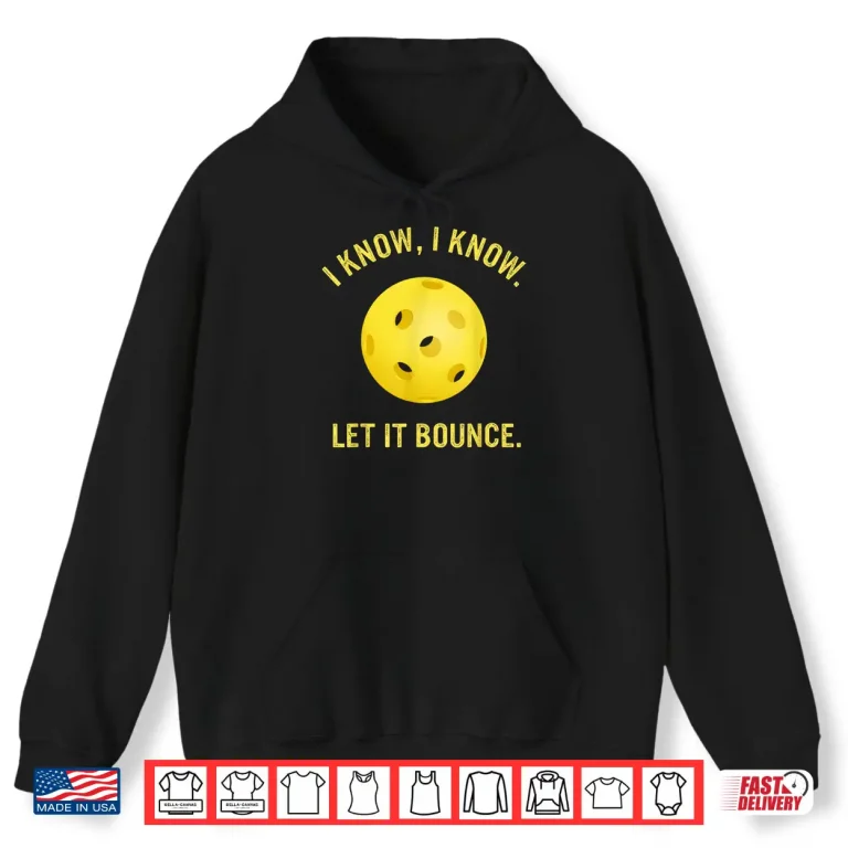 Hoodie I Know Let It Bounce Pickleball Professional Humor Funny Shirt
