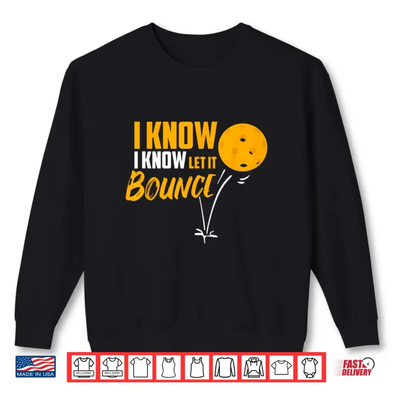 Sweatshirt I Know Let It Bounce Pickleball Paddle Professional Shirt