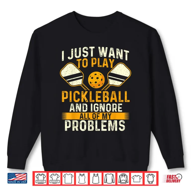 Sweatshirt I Just Want To Play Pickleball Sports Lover Statement Shirt