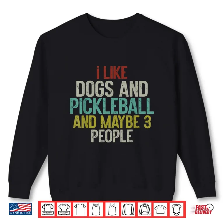 Sweatshirt I Like Dogs And Maybe Three People Pickleball Humor Shirt