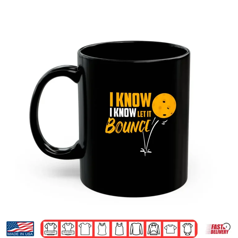 Mug I Know Let It Bounce Pickleball Paddle Professional Shirt