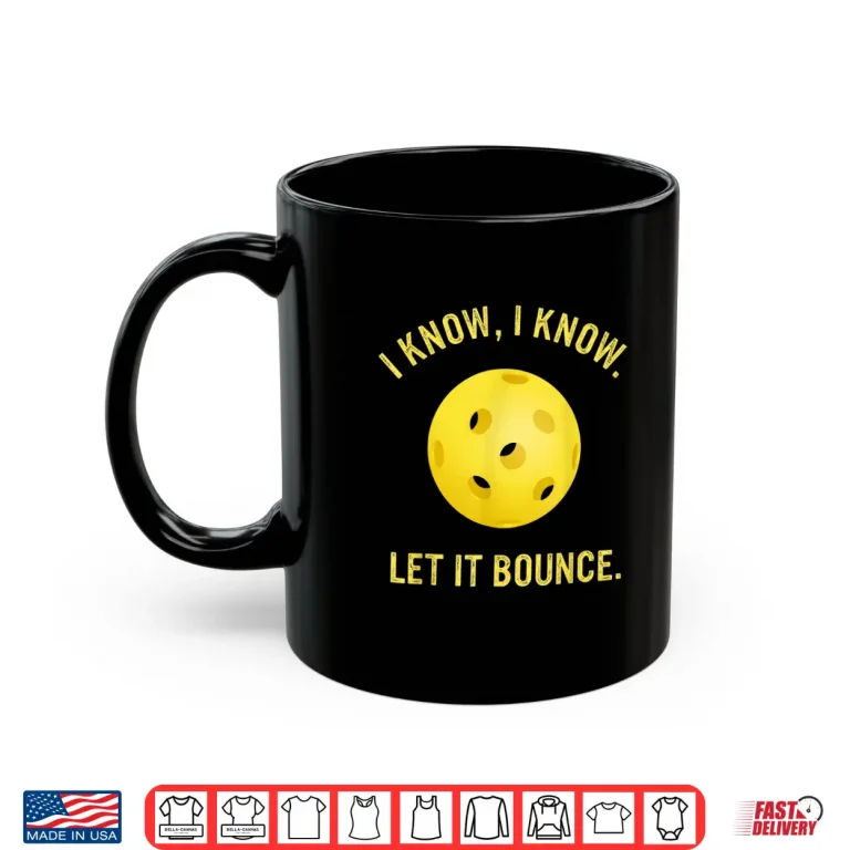 Mug I Know Let It Bounce Pickleball Professional Humor Funny Shirt